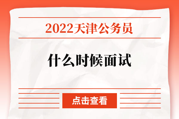 2022天津公务员什么时候面试.jpg