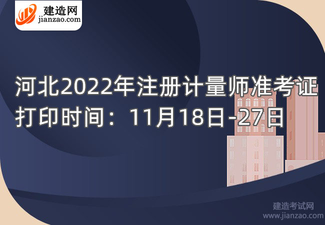 河北2022年注冊計量師準考證打印時間：11月18日-27日