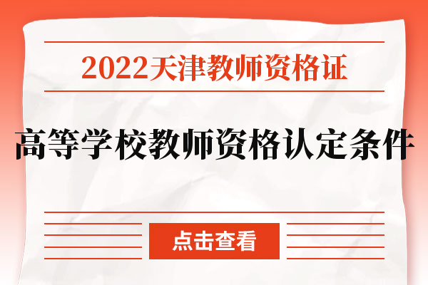 2022天津教师资格证高等学校教师资格认定条件.jpg