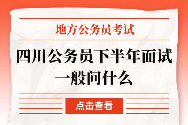 四川公务员下半年面试一般问什么