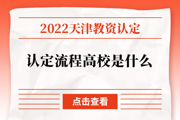 2022天津教资认定认定流程高校是什么.jpg