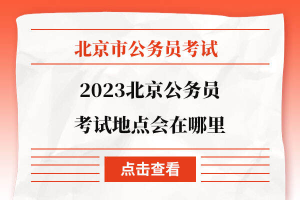 2023北京公务员考试地点会在哪里