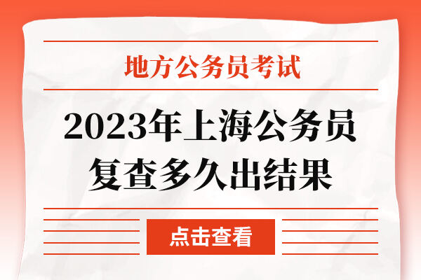 2023年上海公务员复查多久出结果