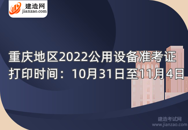 重庆地区2022公用设备准考证打印时间：10月31日至11月4日
