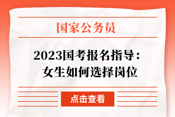 2023国考报名指导：女生如何选择岗位