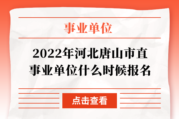 2022年河北唐山市直事业单位什么时候报名