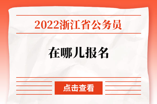 2022浙江省公务员在哪儿报名.jpg