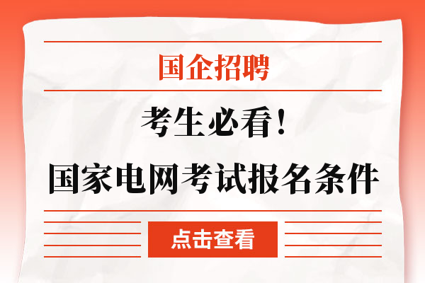 考生必看！国家电网考试报名条件