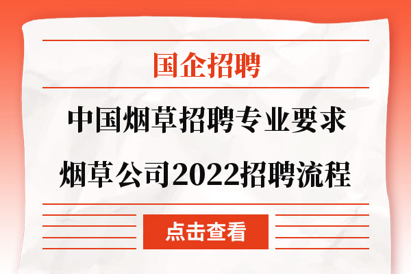 中国烟草招聘专业要求|烟草公司2022招聘流程