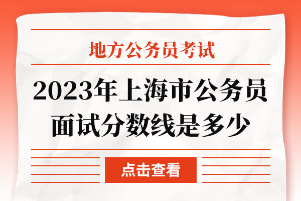 2023年上海市公务员面试分数线是多少