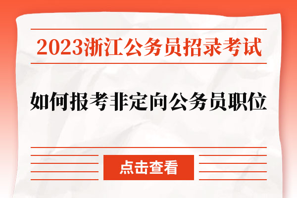 2023浙江公务员考试如何报考非定向公务员职位