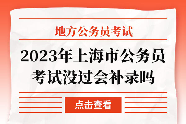2023年上海市公务员考试没过会补录吗