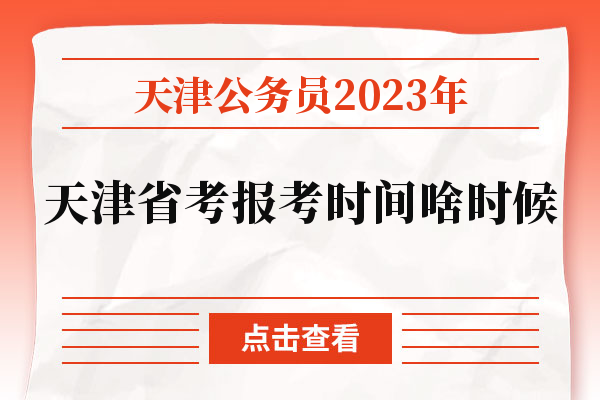 天津公务员2023年天津省考报考时间啥时候.jpg