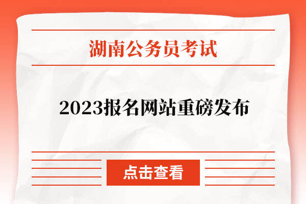 2023湖南省公务员报名网站重磅发布