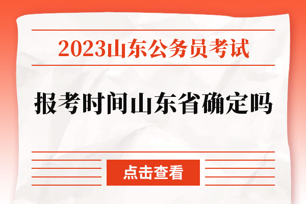 2023山东公务员考试报考时间山东省确定吗.jpg