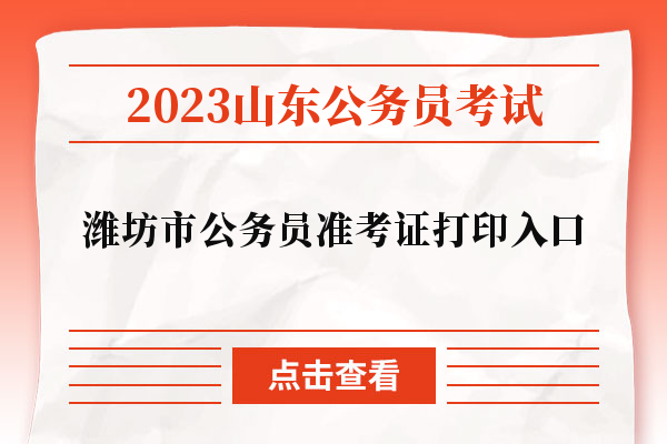 2023年山东省潍坊市公务员考试准考证打印入口
