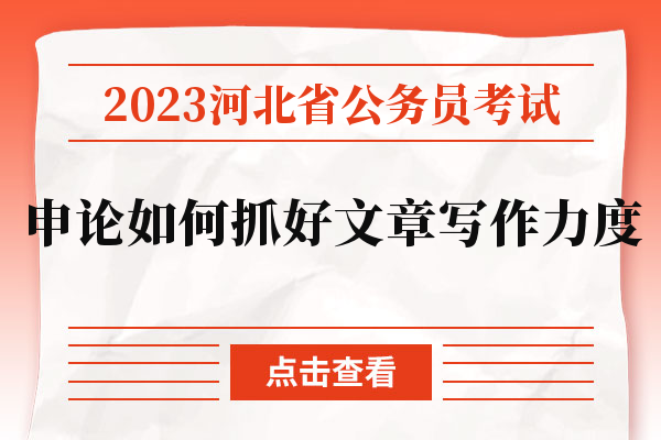 2023河北省公务员考试申论如何抓好文章写作力度.jpg