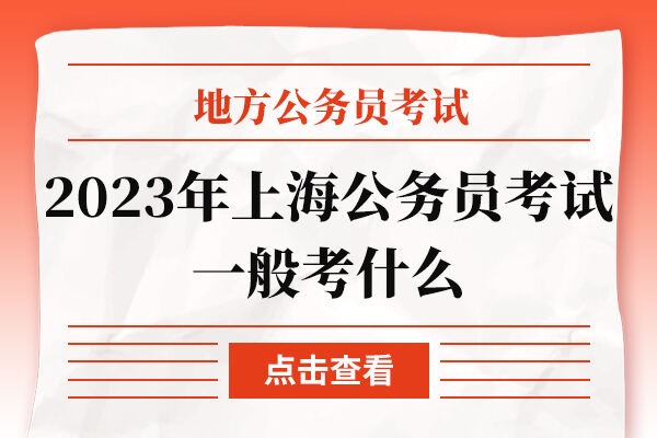 2023年上海公务员考试一般考什么