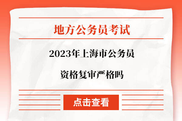 2023年上海市公务员资格复审严格吗