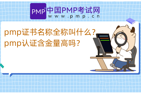 pmp证书名称全称叫什么？pmp认证含金量高吗？