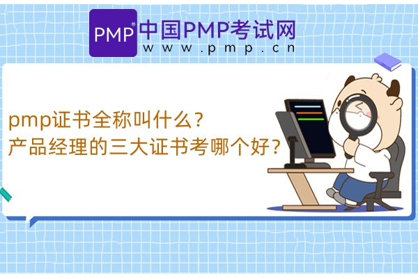 pmp证书全称叫什么？产品经理的三大证书考哪个好？