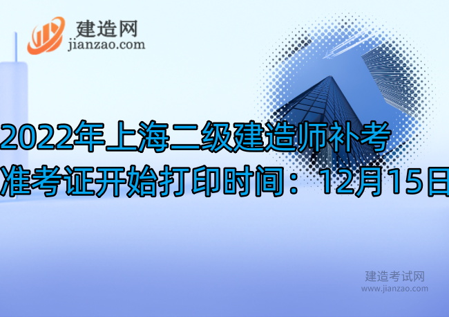 2022年上海二级建造师补考准考证开始打印时间：12月15日