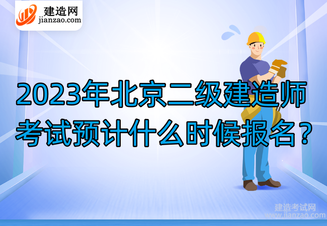 2023年北京二级建造师考试预计什么时候报名？