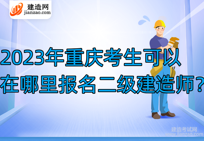 2023年重庆考生可以在哪里报名二级建造师？
