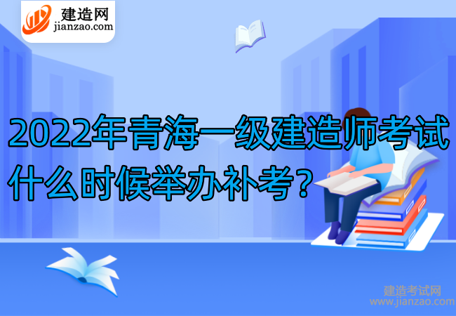 2022年青海一级建造师考试什么时候举办补考？