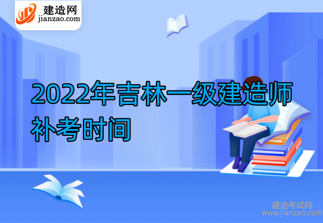 2022年吉林一级建造师补考时间