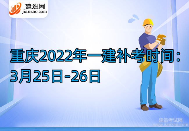 重庆2022年一建补考时间：3月25日-26日
