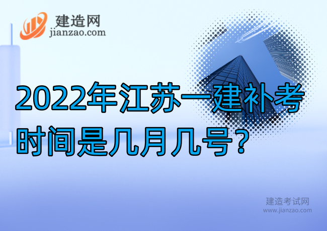 2022年江苏一建补考时间是几月几号？