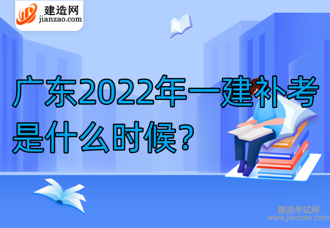 广东2022年一建补考是什么时候？