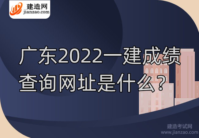 广东2022一建成绩查询网址是什么？