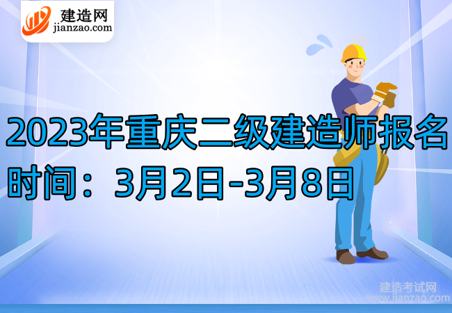 2023年重庆二级建造师报名时间：3月2日-3月8日