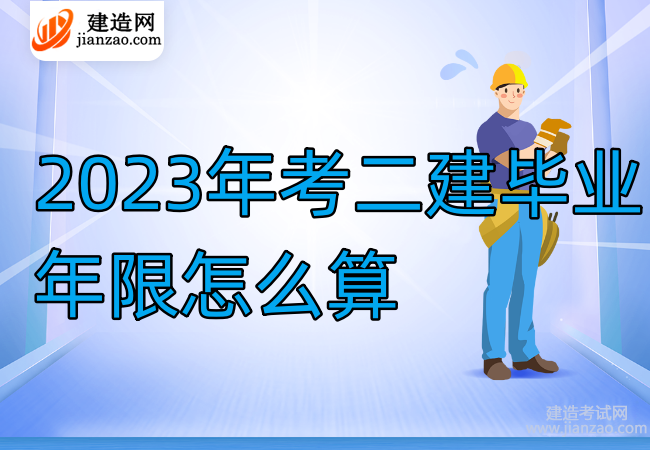 2023年考二建毕业年限怎么算