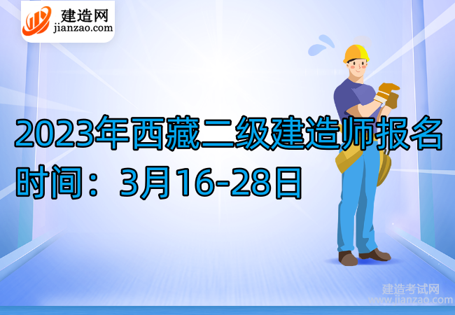 2023年西藏二级建造师报名时间：3月16-28日