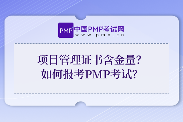 项目管理证书含金量？如何报考PMP考试？