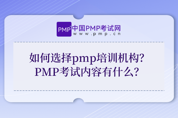 如何选择pmp培训机构？PMP考试内容有什么？