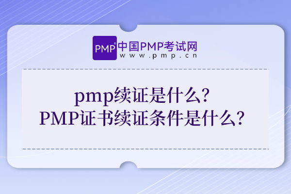 pmp续证是什么？PMP证书续证条件是什么？