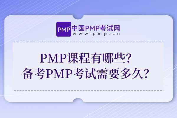 PMP课程有哪些？备考PMP考试需要多久？