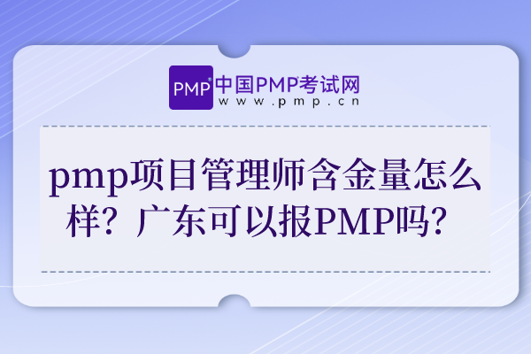 pmp项目管理师含金量怎么样？广东可以报PMP吗？