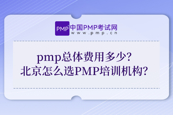 pmp总体费用多少？北京怎么选PMP培训机构？