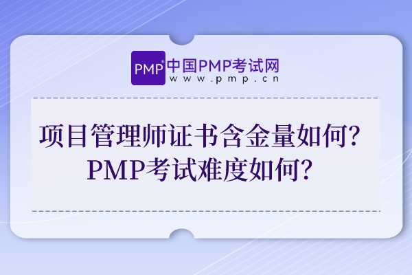 项目管理师证书含金量如何？PMP考试难度如何？