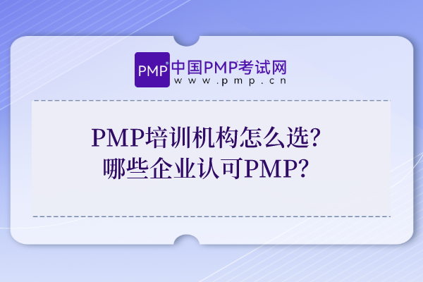 PMP培训机构怎么选？哪些企业认可PMP？